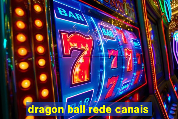 dragon ball rede canais